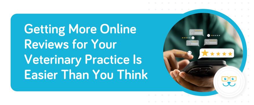 Getting More Online Reviews for Your Veterinary Practice Is Easier Than You Think