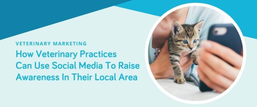 How Veterinary Practices Can Use Social Media To Raise Awareness In Their Local Area